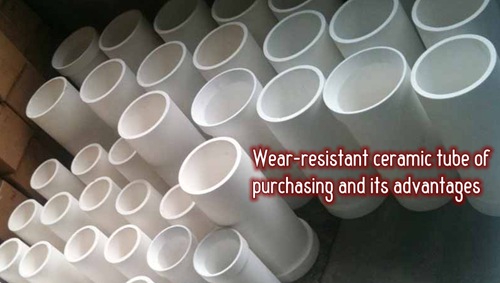 Wear-resistant ceramic tube of purchasing and its advantages