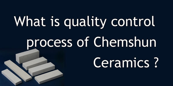 What is quality control process of Chemshun Ceramics ?